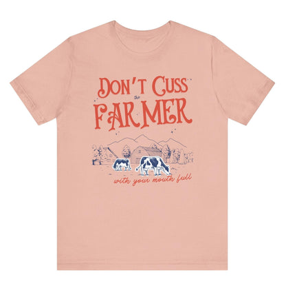 Dont cuss the farmer with your mouth full hot sweet tees farm cow buy local southern theme birthday gift womens gift farming peach mockup free shipping hot sweet tees country themed patriotic farmer farmer lovers farming southern pride cattle farmer cows farm ranch beef is what’s for dinner