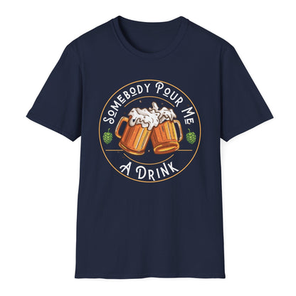 Somebody pour me a drink t shirt beer drinker gift beer drinking t shirt Christmas gift post Malone song tshirt weekend warrior drinking tshirt free shipping hot sweet tees Gift birthday st Patrick’s day drinking theme  Navy